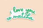 Load image into Gallery viewer, ‘I Love You So Matcha’ kawaii matcha  sticker with green stationery text design, a cute waterproof vinyl sticker from Spark Collection.
